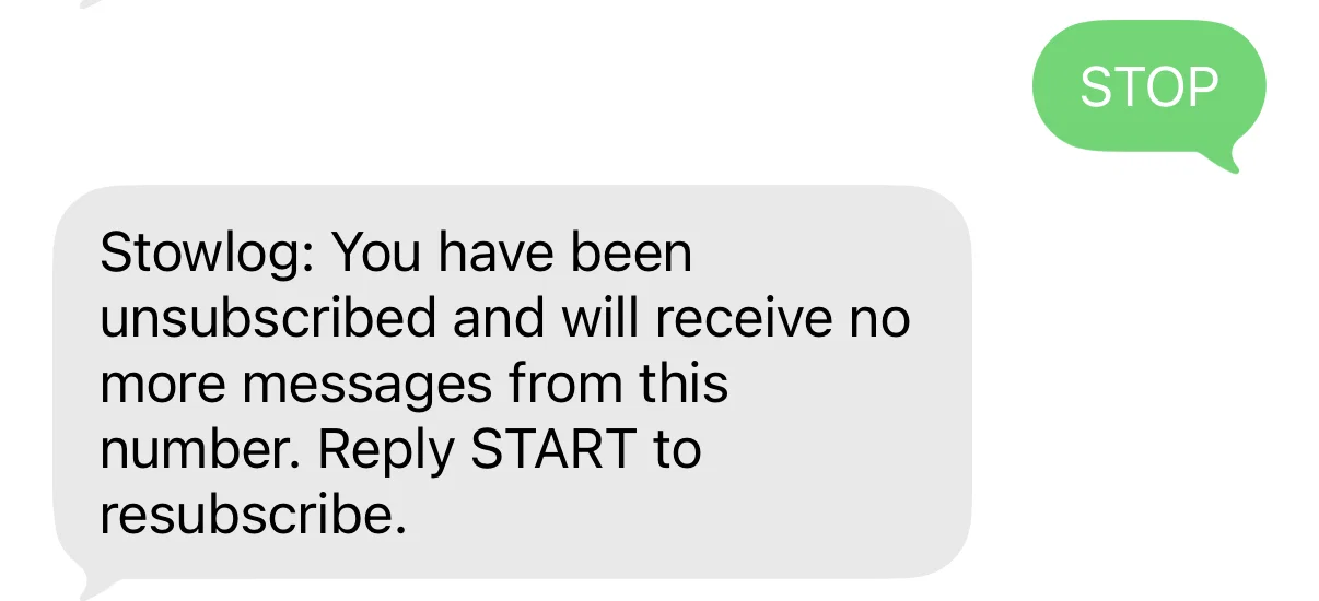 Screenshot of a text message conversation. The message sent reads STOP. The reply received reads: Stowlog: You have been unsubscribed and will receive no more messages from this number. Reply START to resubscribe.